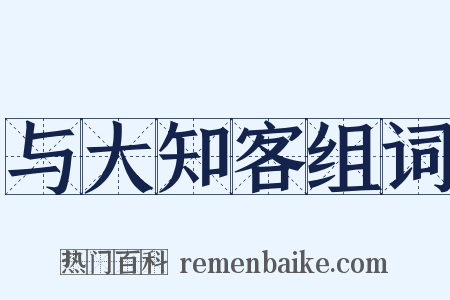 与大知客组词是什么意思的图片
